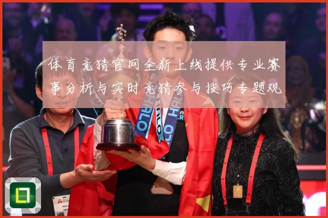 体育竞猜官网全新上线提供专业赛事分析与实时竞猜参与技巧专题观察：最新赛事动态与深度分析