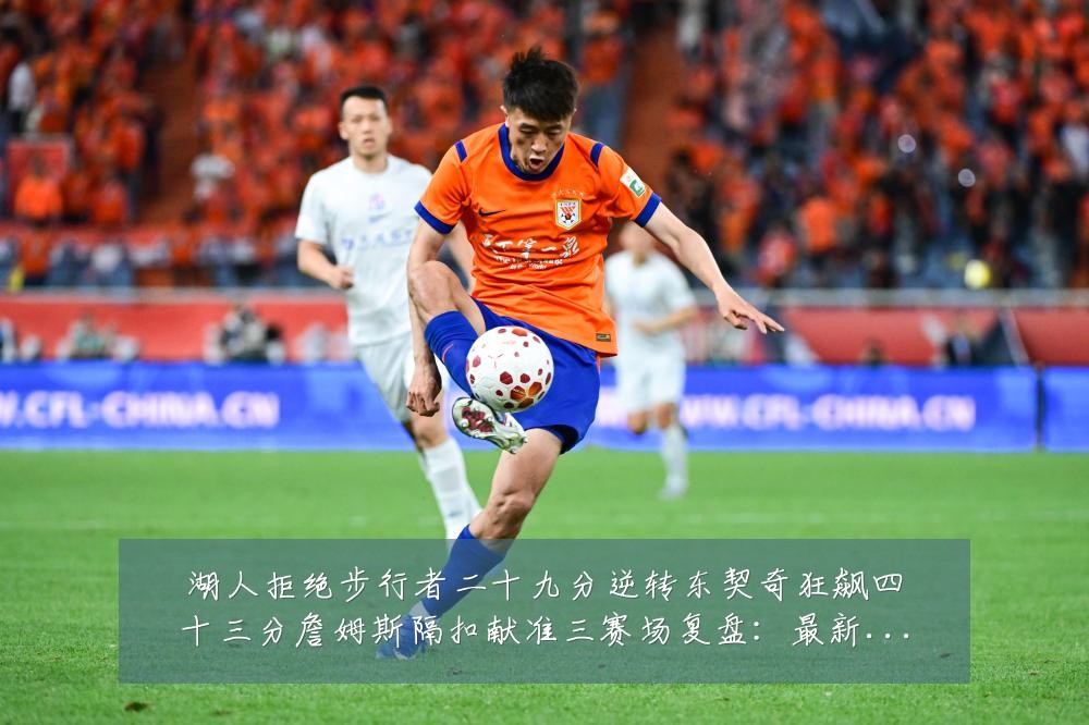 湖人拒绝步行者二十九分逆转东契奇狂飙四十三分詹姆斯隔扣献准三赛场复盘:最新赛事动态与深度分析