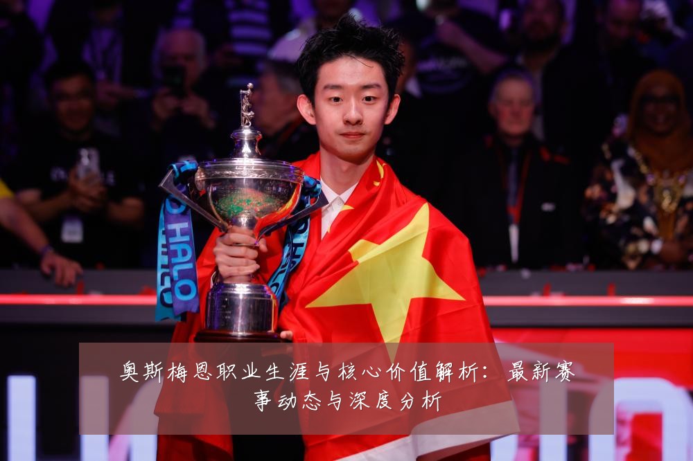 奥斯梅恩职业生涯与核心价值解析:最新赛事动态与深度分析